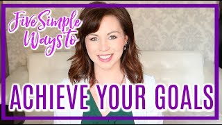 How to Achieve Your Goals: 5 Easy Tips!