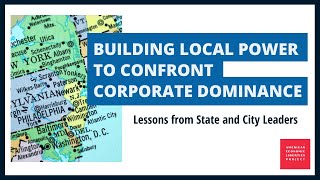 Building Local Power to Confront Corporate Dominance: Lessons from City and State Leaders