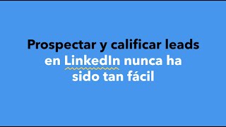 Prospectar y calificar leads en LinkedIn nunca ha sido tan fácil