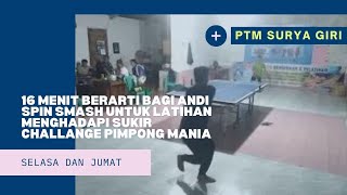 16 menit berarti bagi andi spin smash untuk latihan menghadapi Sukir Challange Pimpong Mania