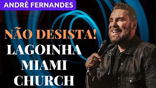 NÃO DESISTA! - ANDRÉ FERNANDES | LAGOINHA MIAMI CHURCH