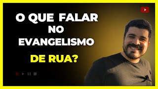 O que falar no evangelismo de rua?