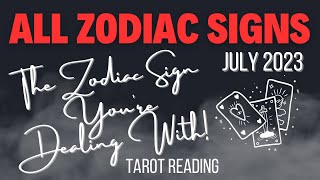 ALL ZODIAC SIGNS "THE ZODIAC SIGN YOU'RE DEALING WITH!" JULY 2023 TAROT READING