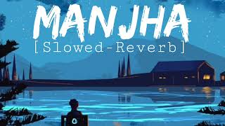 Manjha || Slowed-Reverb