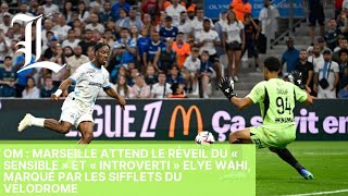 OM:Marseille attend le réveil du m sensible et introverti Elye Wahi, marqué par les sifflets