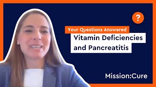 Your Questions Answered: Vitamin Deficiencies & Pancreatitis