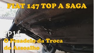 Troca do Assoalho Fiat 147 TOP - O Pesadelo de Serviço -  Projeto TOP Ep11