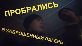 VLOG:ПРОБРАЛИСЬ В ЗАБРОШЕННЫЙ ЛАГЕРЬ || СПЯЩИЙ БОМЖ || ПОБЕГ !!