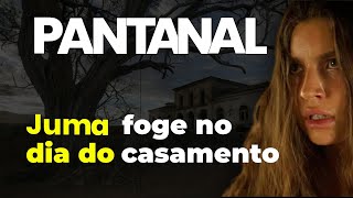 PANTANAL - JUMA IRA FUGIR ANTES  MESMO DE SE CASAR COM JOVE E SAIRÁ CORRENDO ATÉ A MATA!