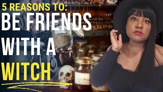 5 Reasons to befriend a Witch