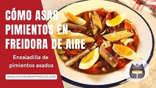 Cómo asar pimientos en la freidora de aire y la receta de la mejor Ensaladilla de pimientos