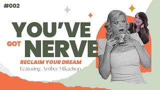 Reclaim Your Dream Featuring Amber Mikaelson | You've Got Nerve Ep 002