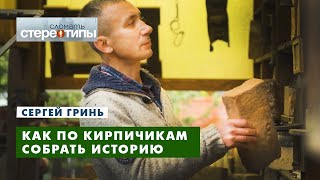 Коллекционер кирпичей. Археолог и историк - Сергей Гринь. Сломать стереотипы.