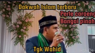 perle caroeng bangai pindah, dakwah Tgk Wahid lucu