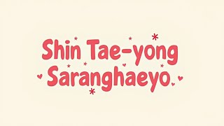 SHIN TAE-YONG SARANGHAEYO! (LYRIC VIDEO)