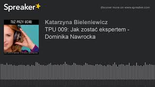 TPU 009: Jak zostać ekspertem - Dominika Nawrocka