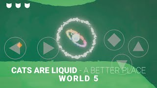 CATS ARE LIQUID - A Better Place (World 5) GAMEPLAY #WALKTHROUGH