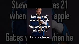 Steve Jobs Was 21 When He Made Apple Gates Was 20 When He Made Microsoft Its Too Late Give Up Meme