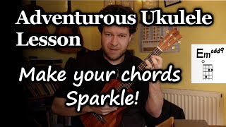 Making your Chords Sparkle! - Adventurous Ukulele Lesson