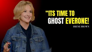 BRENE BROWN | "It's Time to Ghost Everyone | BRENE BROWN Best Motivational Speech