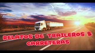 RELATOS DE TRAILEROS Y CARRETERAS JULIO 2021