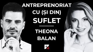 Theona Balan: Cum a Transformat Suferinta in Misiune Divina, prin Antreprenoriat Cu (si din) Suflet