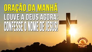 LOUVE A DEUS AGORA: CONFESSE O NOME DE JESUS! |Ofereça a Deus sacrifício de louvor!