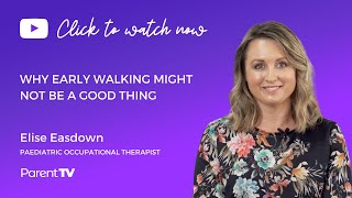 Why early walking might not be a good thing - Elise Easdown