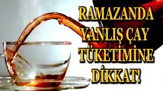 Ramazanda  Çay Tüketimi Tehlikeli!