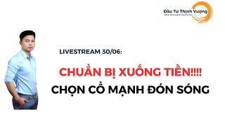 LIVESTREAM 30/06: CHUẨN BỊ XUỐNG TIỀN, CHỌN CỔ MẠNH ĐÓN SÓNG?