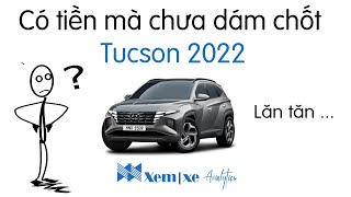 Có tiền mà chưa dám mua Tucson 2022: Lăn tăn xe mới