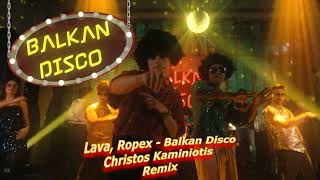 Lava, Ropex - Balkan Disco {Christos Kaminiotis Remix}