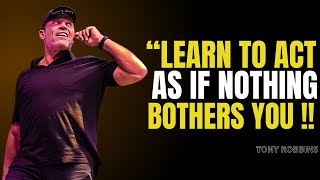 Learn to Act As If Nothing Bothers You | Tony Robbins Motivational Speech