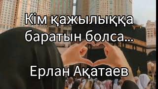 Кімде кім қажылыққа баратын болса, тыңдасын / Ерлан Ақатаев / Уағыз