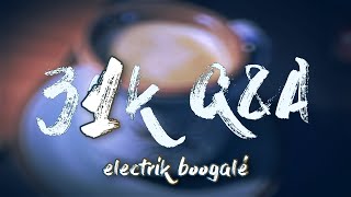 31k Q&A: Electrík Boogalé | Q&A Part 2