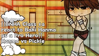 ||BNHA Class 1a react to Baki Hanma as a Pro Hero|| Baki Hanma vs Pickle