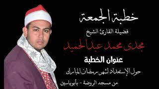 الشيخ مجدى محمد عبدالحميد - خطبة الجمعة #حول الإستعداد لشهر رمضان - مسجد الروضة بأبوياسين