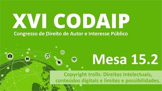 Mesa 15.2 - Copyright trolls: Direitos Intelectuais, conteúdos digitais e limites e possibilidades.