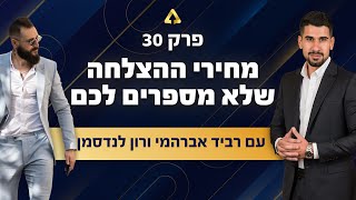 מחירי ההצלחה שלא מספרים לכם עם רון לנדסמן ורביד אברהמי - פרק 30