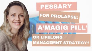 Pessary for prolapse: a 'magic pill' or a lifelong management strategy?