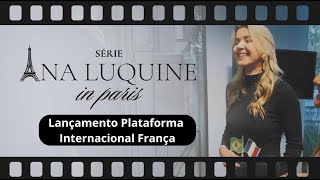 Série Ana Luquine in Paris | Episódio 3 : Lançamento Plataforma Internacional França 🇫🇷