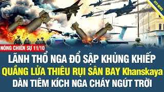 NÓNG CHIẾN SỰ 10/10: Nga hứng đòn khủng khiếp Quầng lửa thiêu rụi sân bay, dàn Sukhoi cháy ngút trời