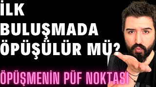 İLK BULUŞMADA ÖPÜŞÜLÜR MÜ? İLK BULUŞMADA ÖPEN ERKEK. NASIL ÖPÜŞÜLÜR?