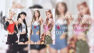 BLACKPINK Yeah Yeah Yeah (Rock Version)"(audio)