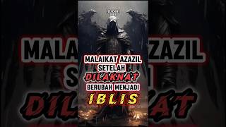 part 3| setelah dilaknat malaikat azazil berubah menjadi IBLIS #shorts #kisahislami #sejarahislam