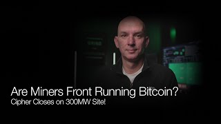 Are The Miners Front Running Bitcoin? Cipher Closes On 300MW Site! Q&A!