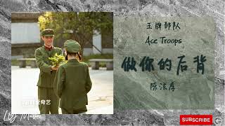 做你的后背 Zuo Ni De Hou Bei - 陈泫孝 Chen Ji Xiao《王牌部队 | ACE TROOPS》插曲 | OST