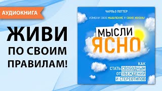 Мысли ясно. Как стать свободным от убеждений и стереотипов. Чарльз Поттер [Аудиокнига]