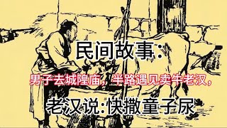 民间故事：男子去城隍庙，半路遇见卖牛老汉，老汉说:快撒童子尿｜奇闻异事｜民间故事｜恐怖故事｜鬼怪故事｜灵异事件｜小说