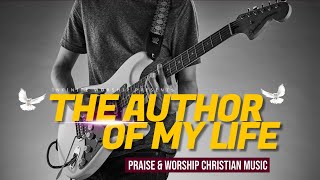 You're the Author of my life | Praise & Worship Christian Lyrical Music | Infinite Worship | 2024